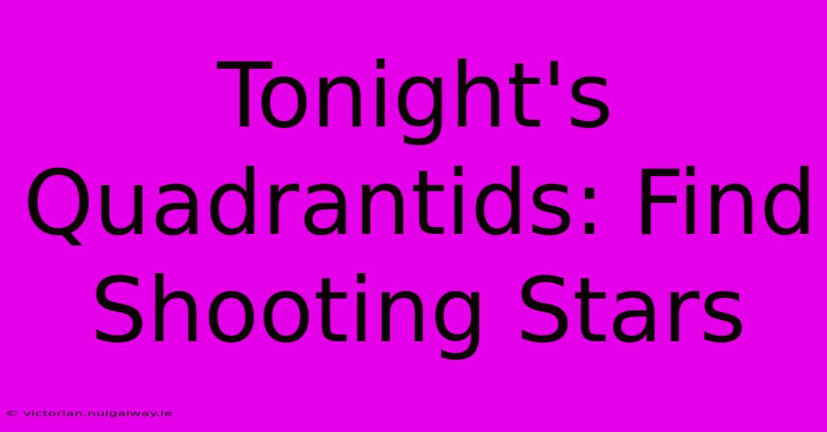 Tonight's Quadrantids: Find Shooting Stars