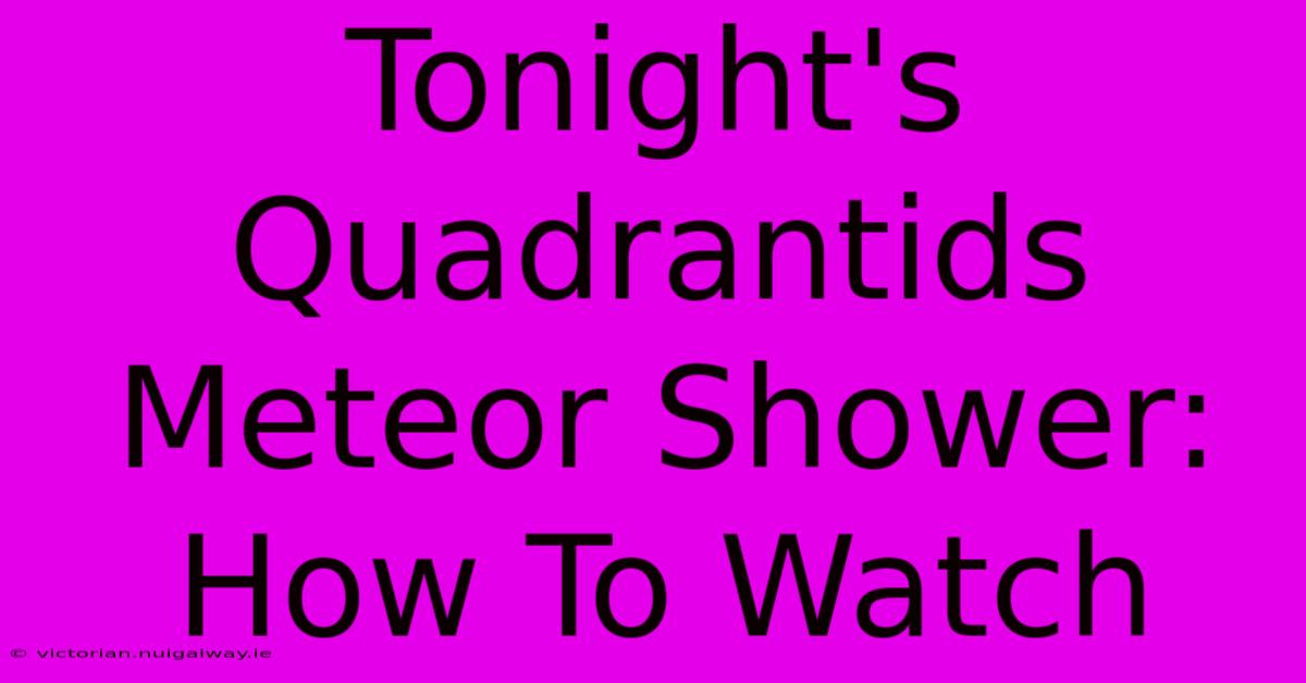 Tonight's Quadrantids Meteor Shower: How To Watch