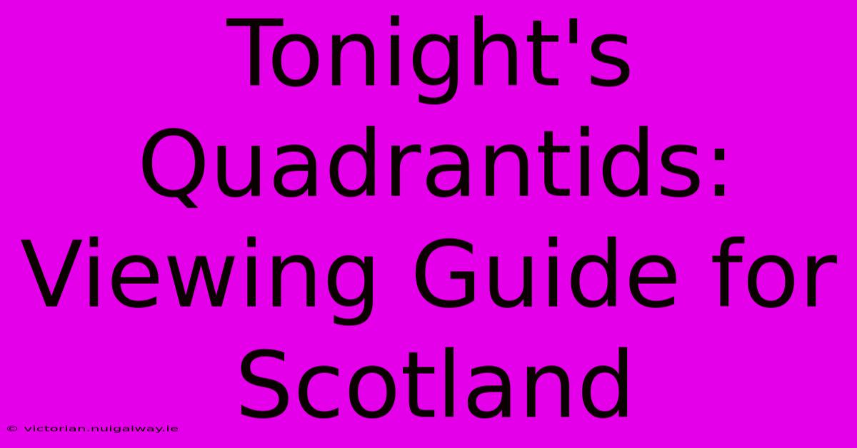 Tonight's Quadrantids: Viewing Guide For Scotland