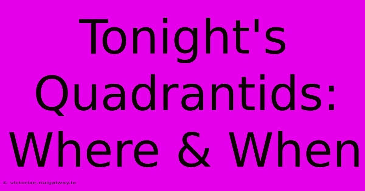 Tonight's Quadrantids: Where & When