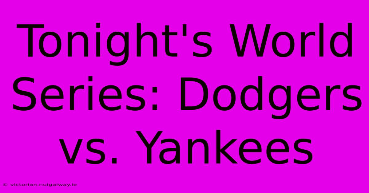 Tonight's World Series: Dodgers Vs. Yankees 