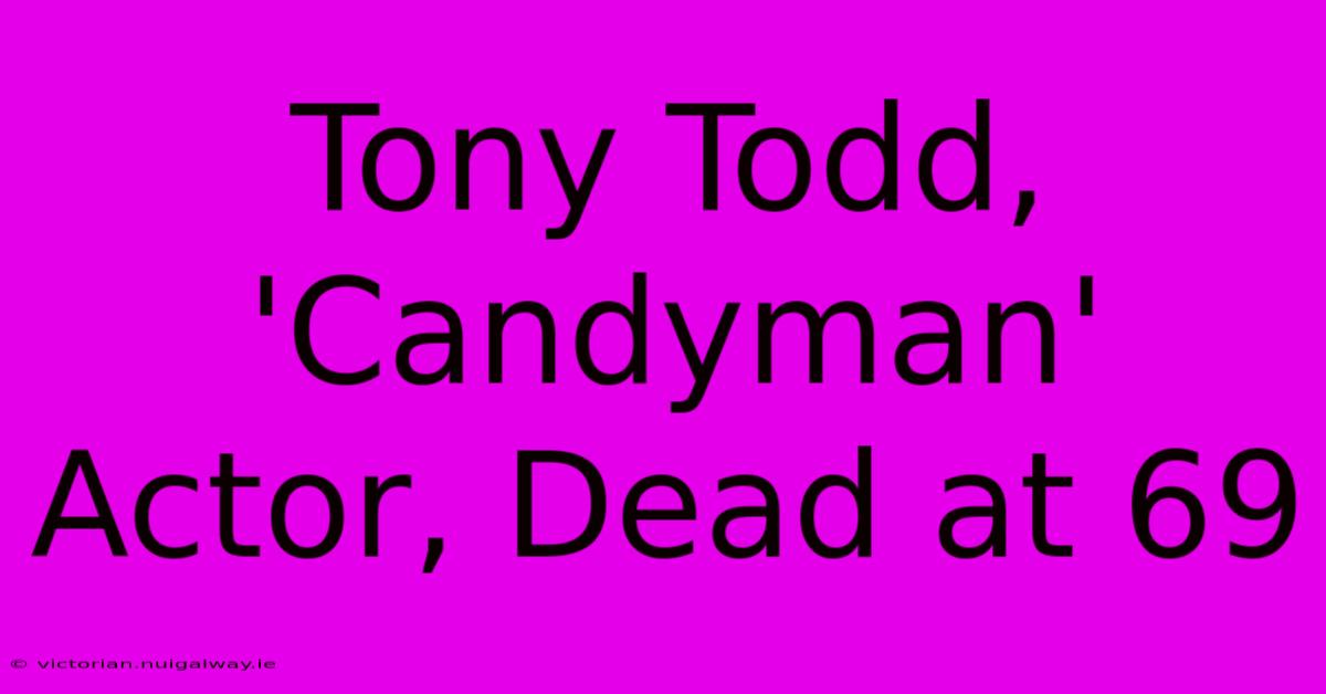 Tony Todd, 'Candyman' Actor, Dead At 69