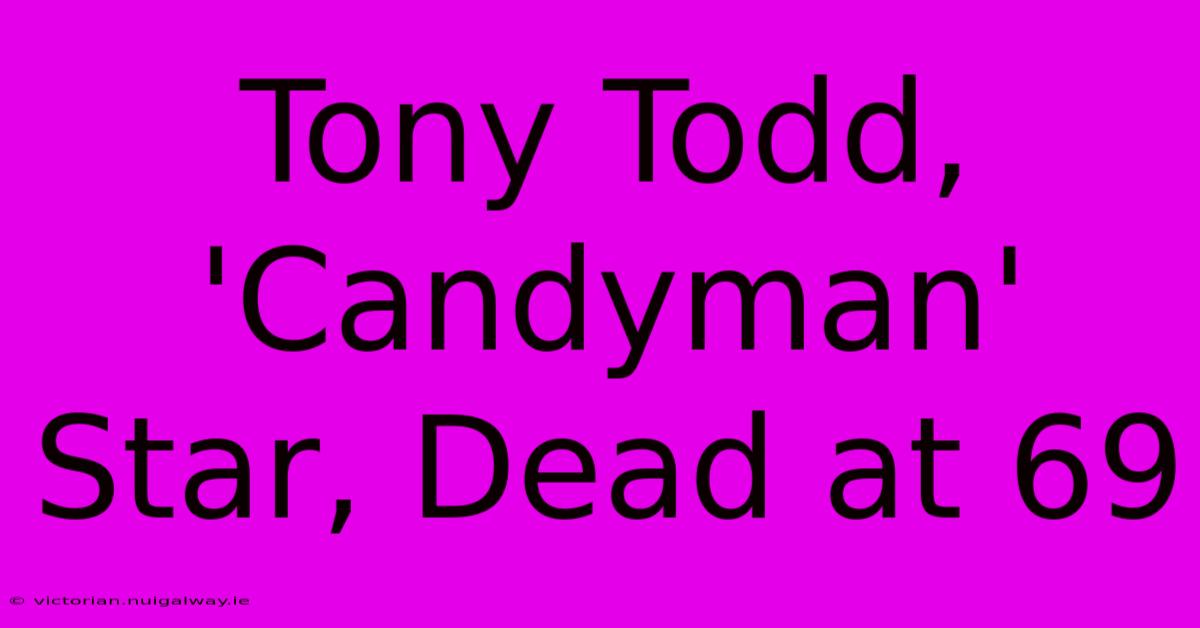 Tony Todd, 'Candyman' Star, Dead At 69 