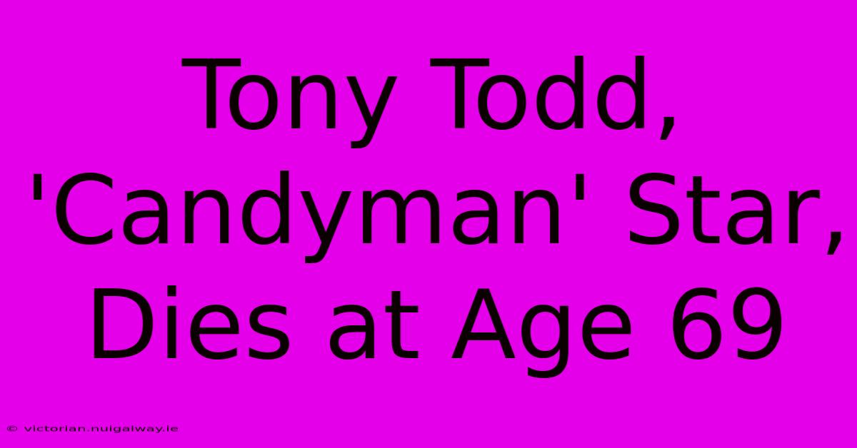 Tony Todd, 'Candyman' Star, Dies At Age 69