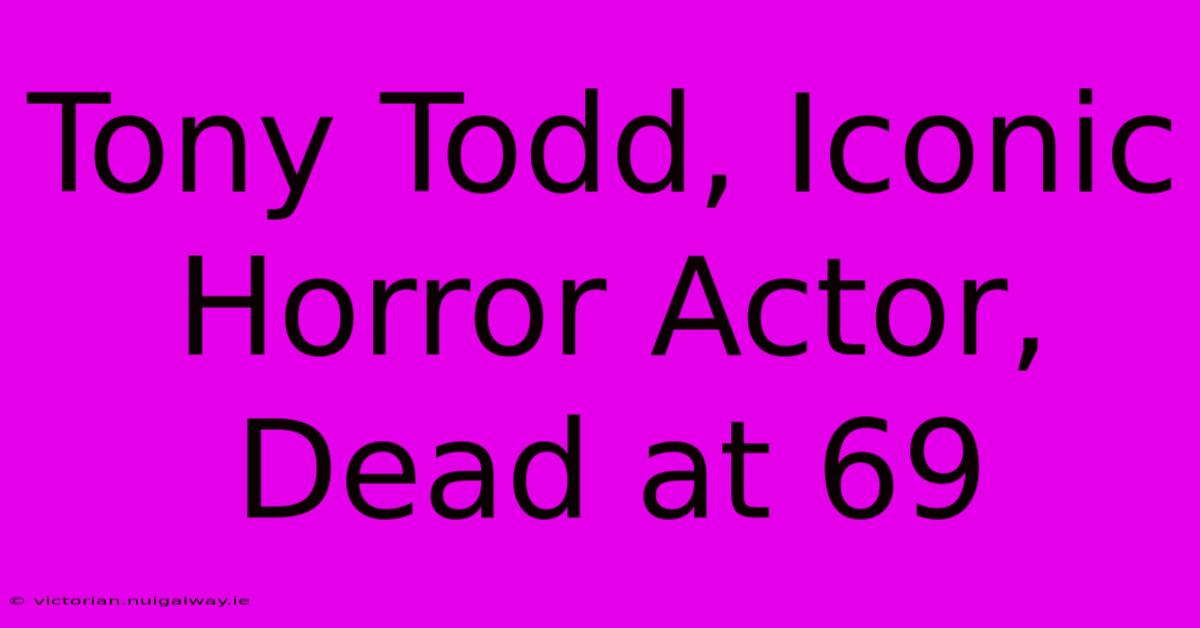 Tony Todd, Iconic Horror Actor, Dead At 69