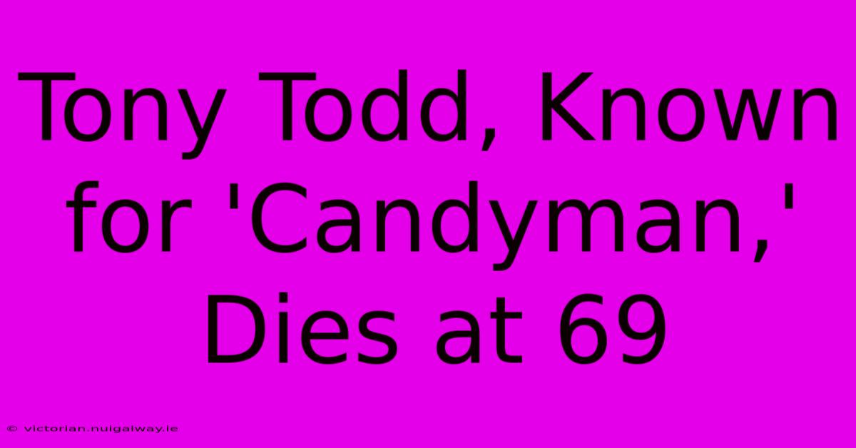 Tony Todd, Known For 'Candyman,' Dies At 69 