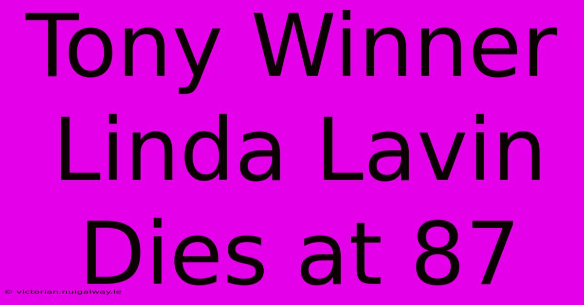 Tony Winner Linda Lavin Dies At 87