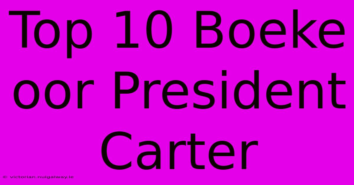 Top 10 Boeke Oor President Carter