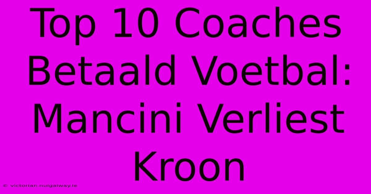 Top 10 Coaches Betaald Voetbal: Mancini Verliest Kroon