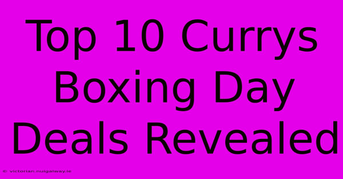 Top 10 Currys Boxing Day Deals Revealed