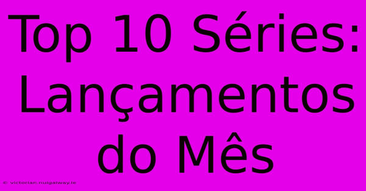 Top 10 Séries: Lançamentos Do Mês