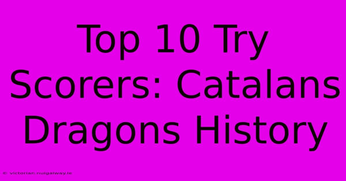 Top 10 Try Scorers: Catalans Dragons History