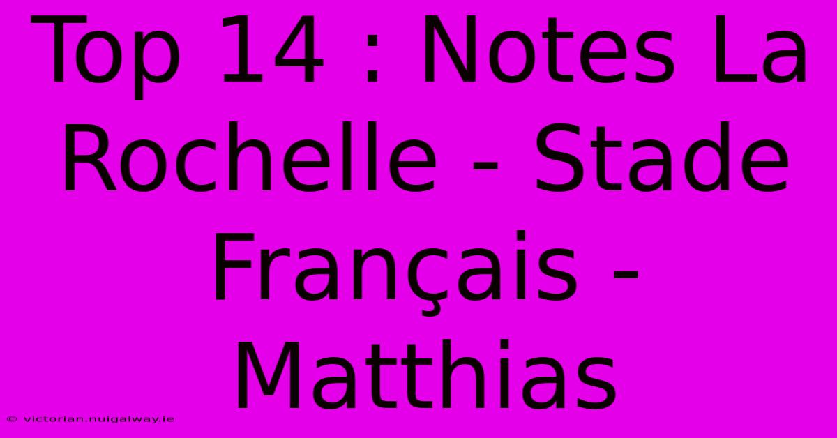 Top 14 : Notes La Rochelle - Stade Français - Matthias