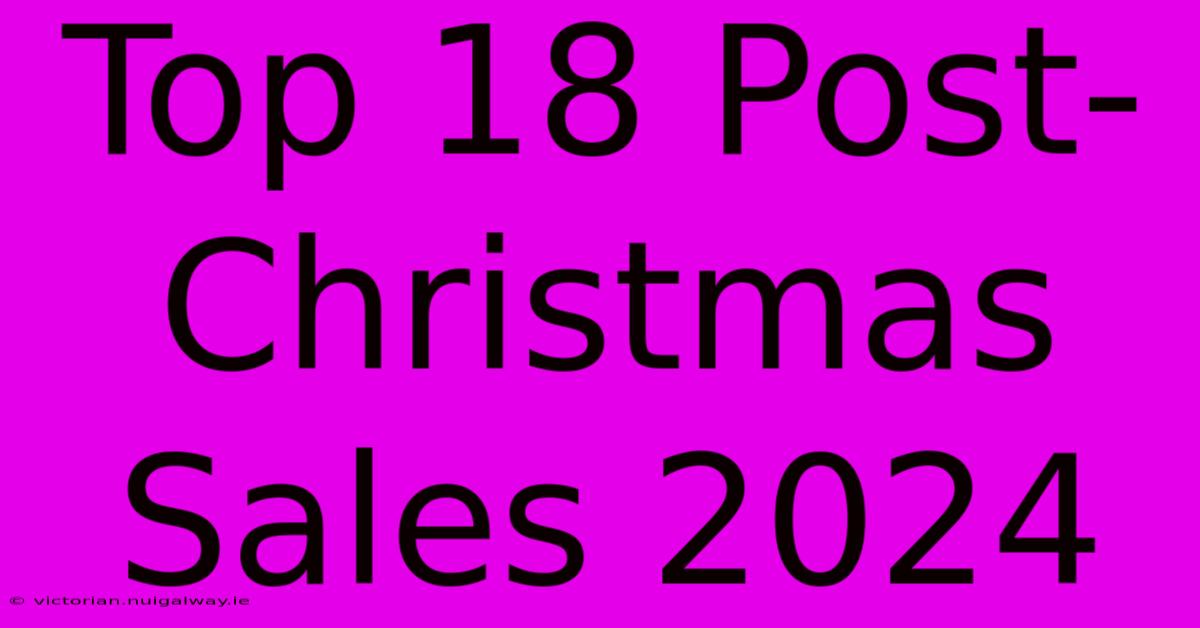 Top 18 Post-Christmas Sales 2024