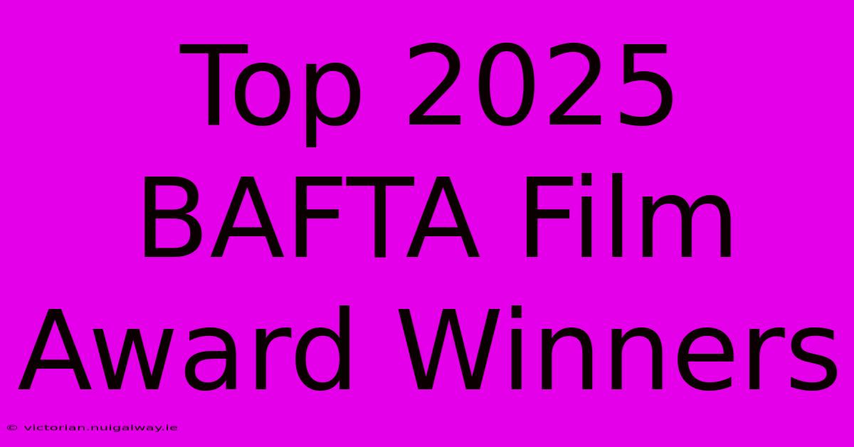 Top 2025 BAFTA Film Award Winners