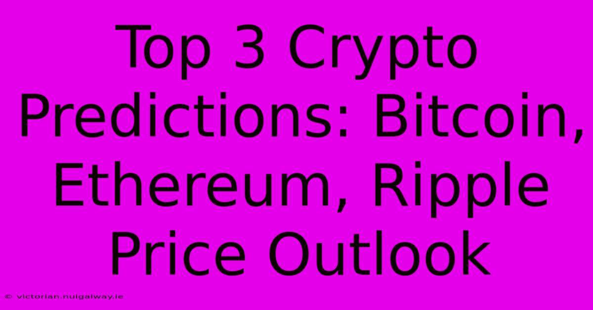 Top 3 Crypto Predictions: Bitcoin, Ethereum, Ripple Price Outlook