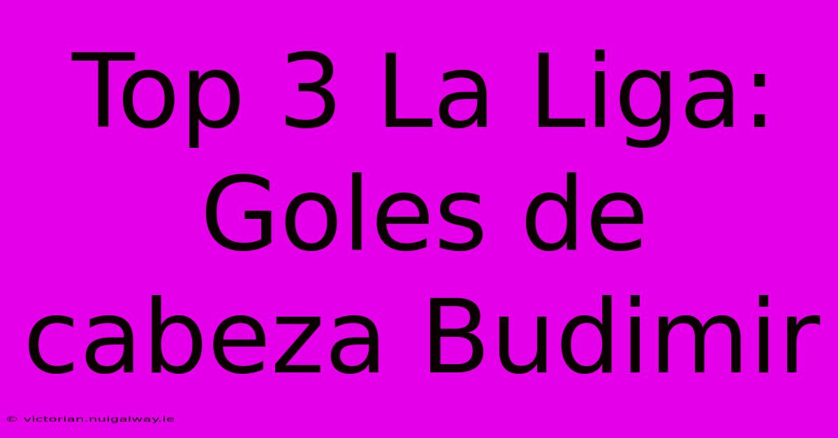 Top 3 La Liga: Goles De Cabeza Budimir