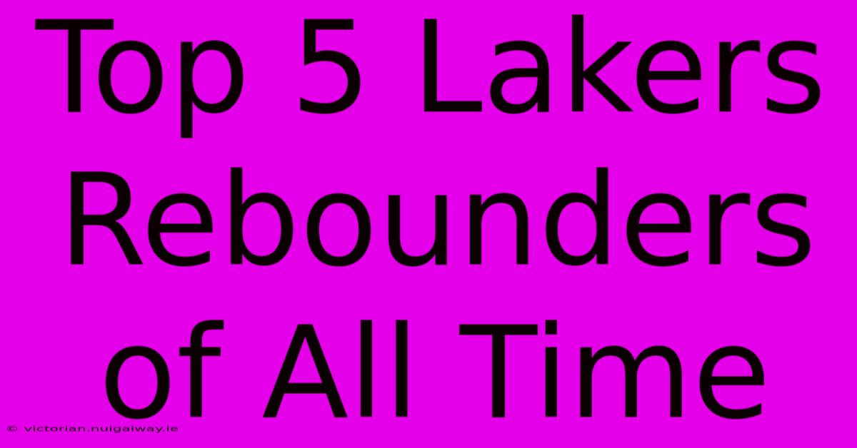 Top 5 Lakers Rebounders Of All Time