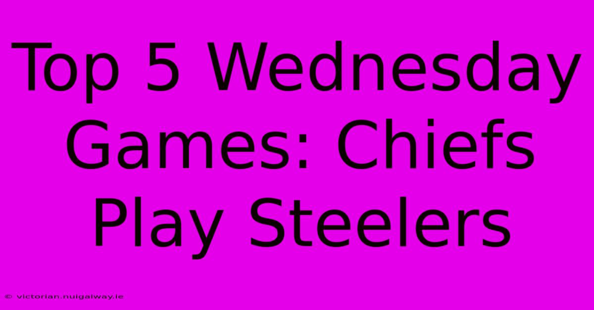 Top 5 Wednesday Games: Chiefs Play Steelers