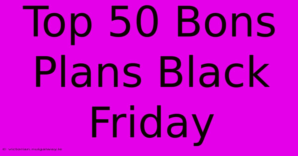 Top 50 Bons Plans Black Friday