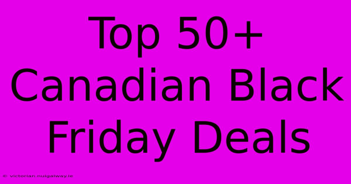 Top 50+ Canadian Black Friday Deals