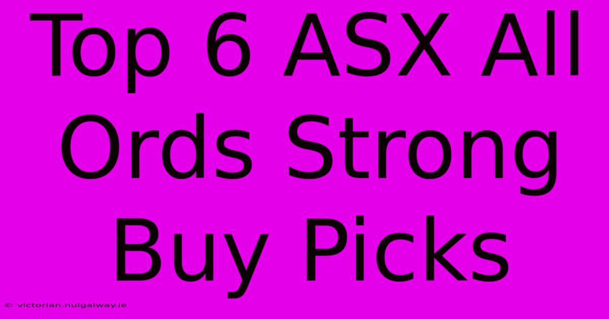 Top 6 ASX All Ords Strong Buy Picks