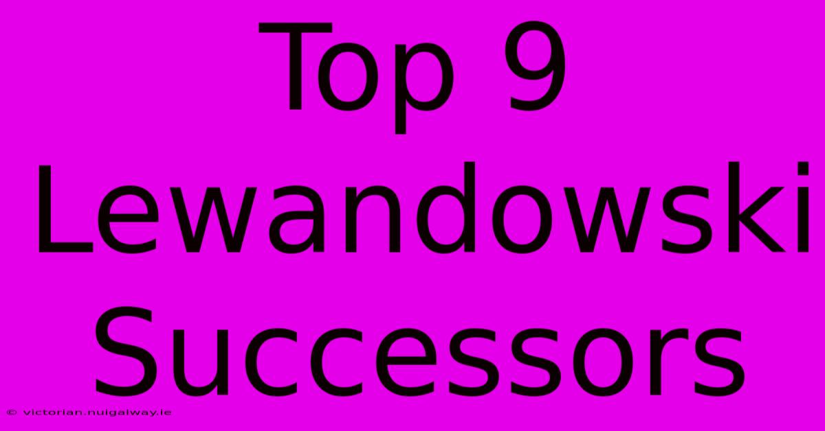 Top 9 Lewandowski Successors