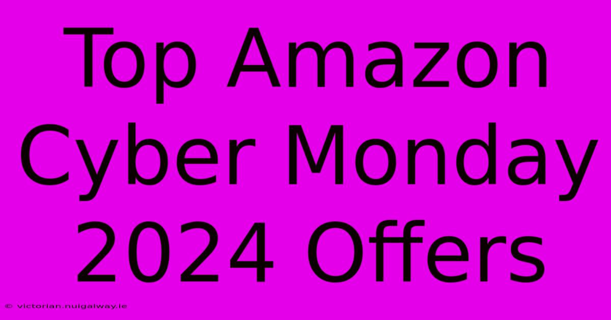 Top Amazon Cyber Monday 2024 Offers