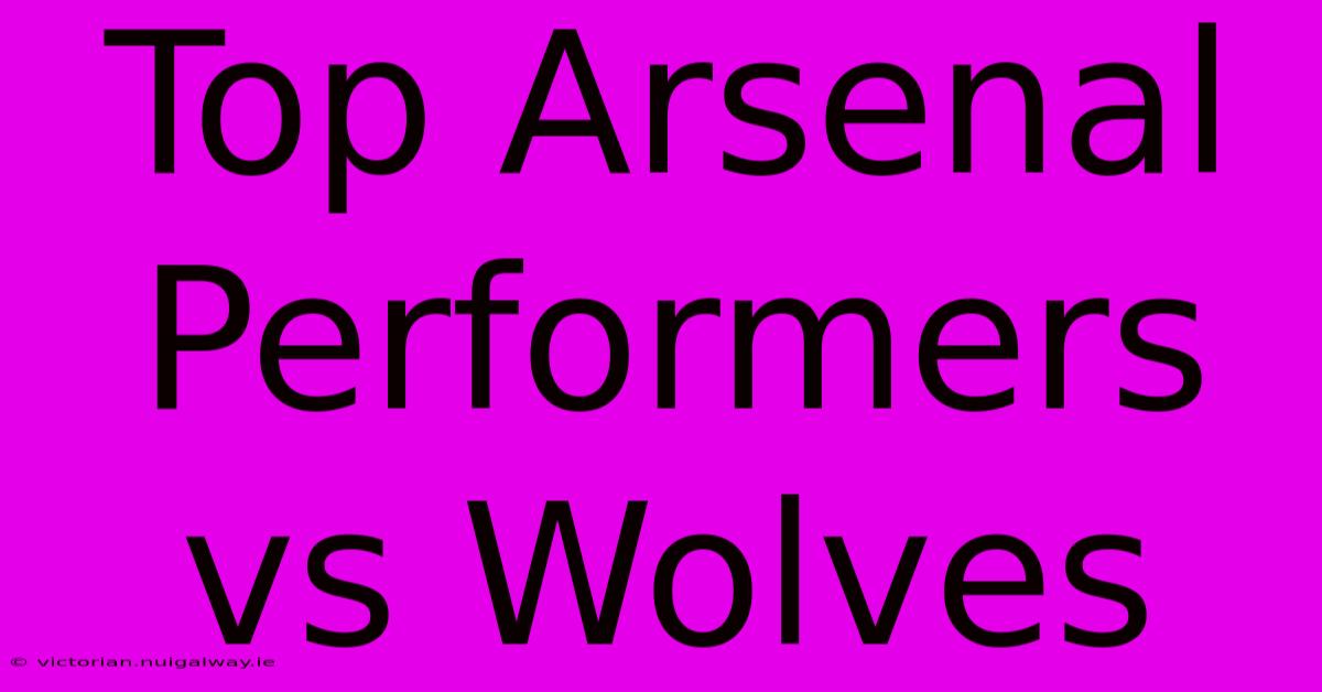 Top Arsenal Performers Vs Wolves