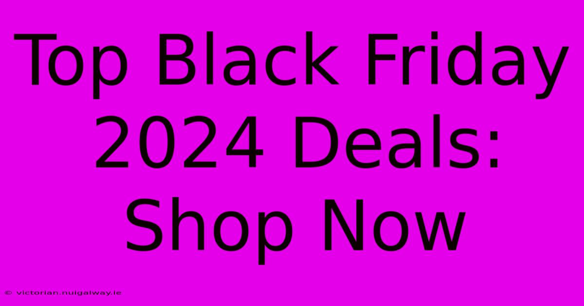 Top Black Friday 2024 Deals:  Shop Now