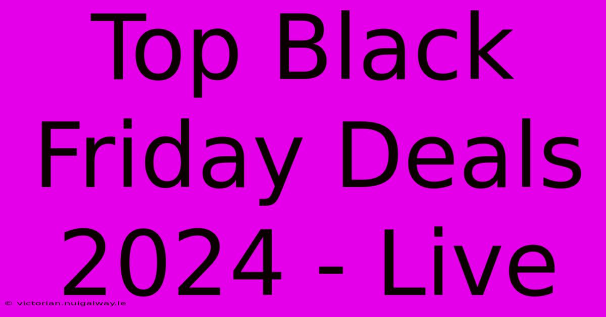 Top Black Friday Deals 2024 - Live