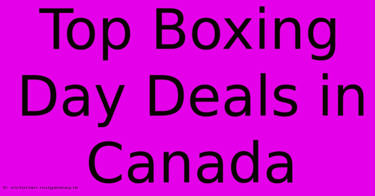 Top Boxing Day Deals In Canada