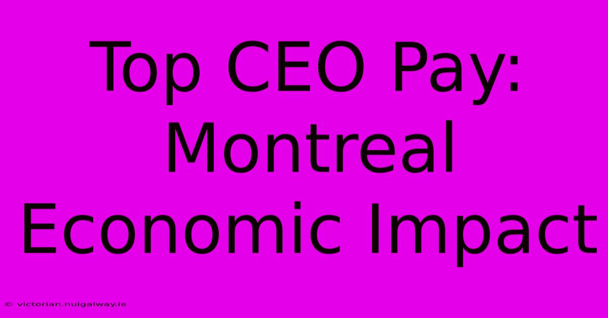 Top CEO Pay: Montreal Economic Impact