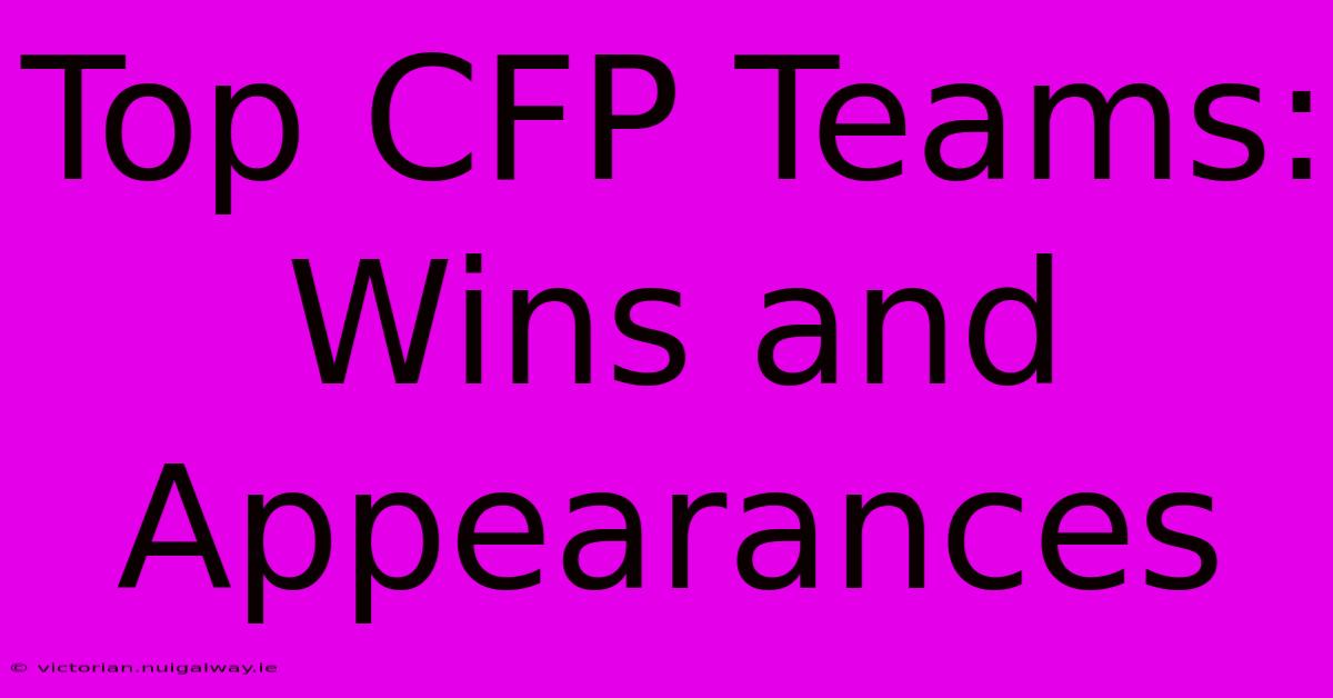 Top CFP Teams: Wins And Appearances