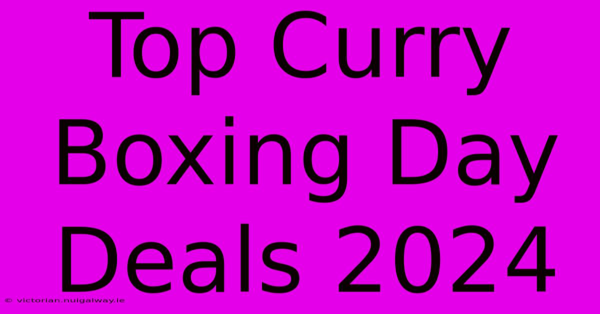 Top Curry Boxing Day Deals 2024