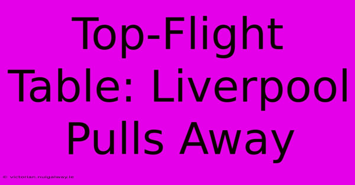 Top-Flight Table: Liverpool Pulls Away