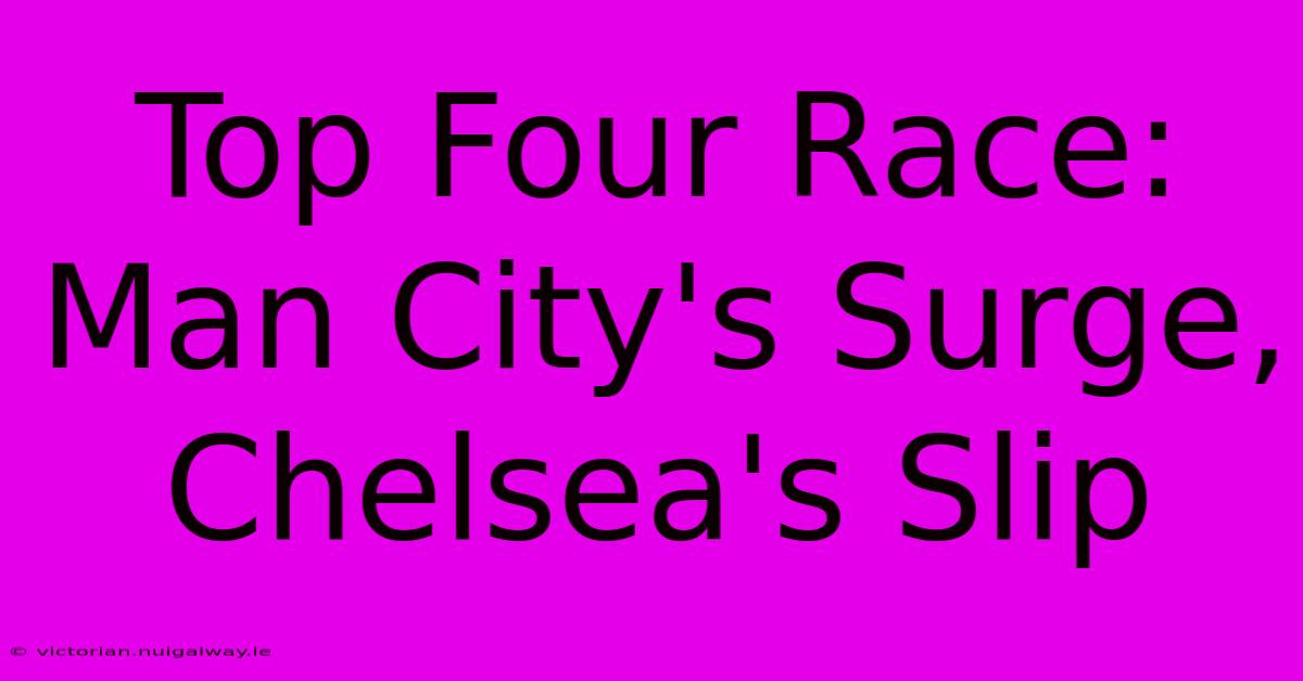 Top Four Race: Man City's Surge, Chelsea's Slip