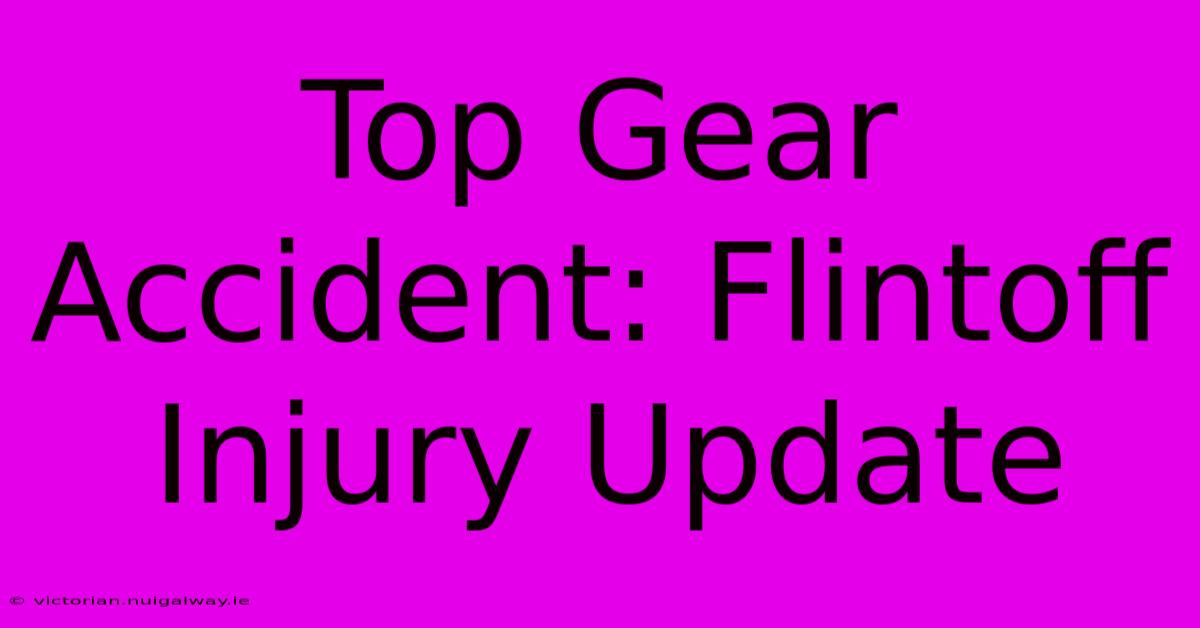 Top Gear Accident: Flintoff Injury Update