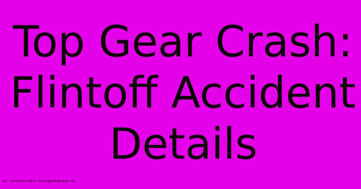 Top Gear Crash: Flintoff Accident Details