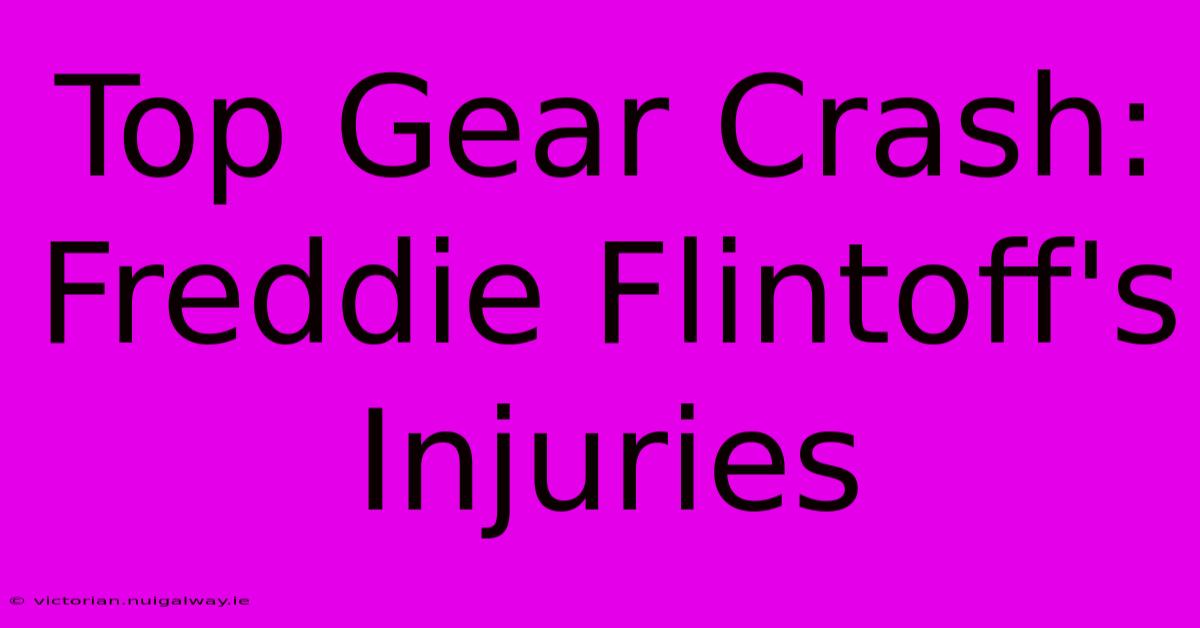 Top Gear Crash: Freddie Flintoff's Injuries