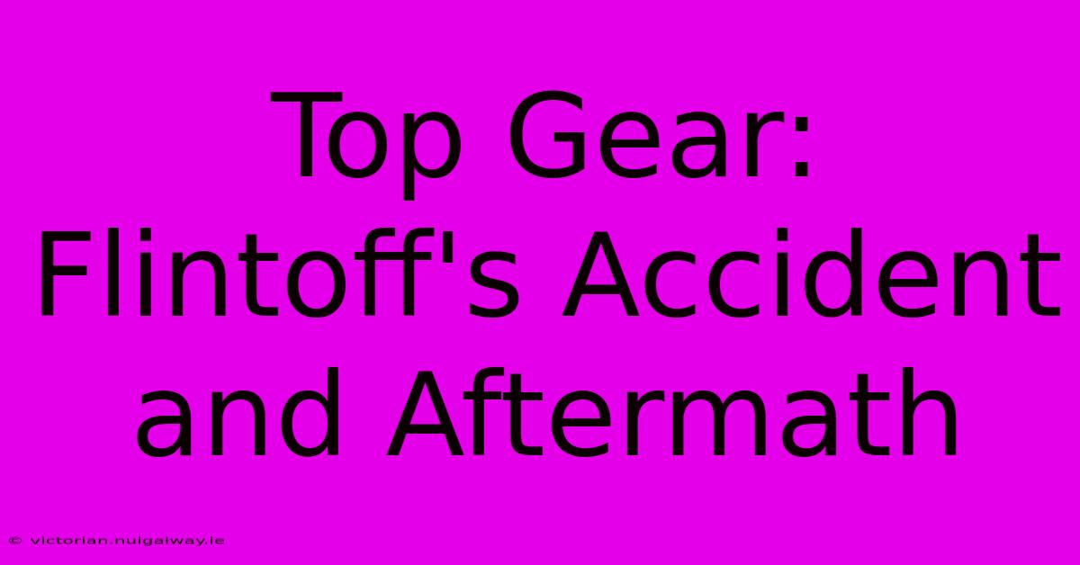 Top Gear: Flintoff's Accident And Aftermath