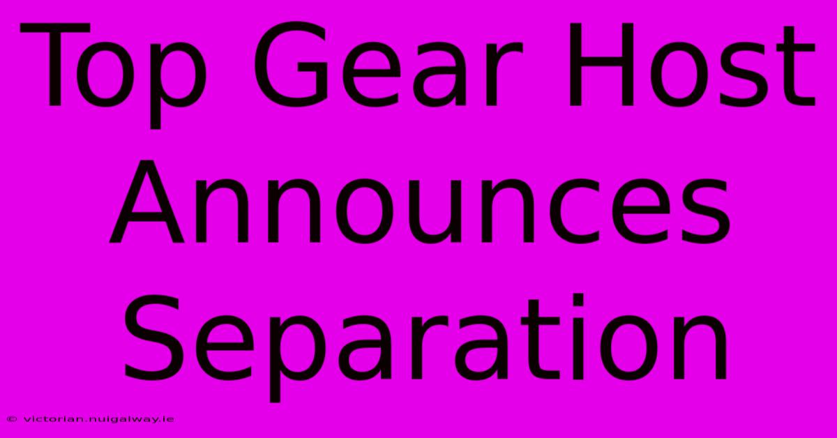 Top Gear Host Announces Separation