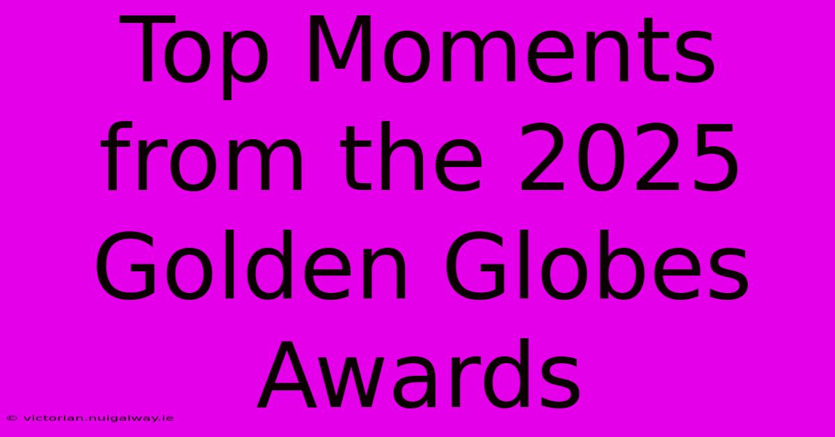 Top Moments From The 2025 Golden Globes Awards