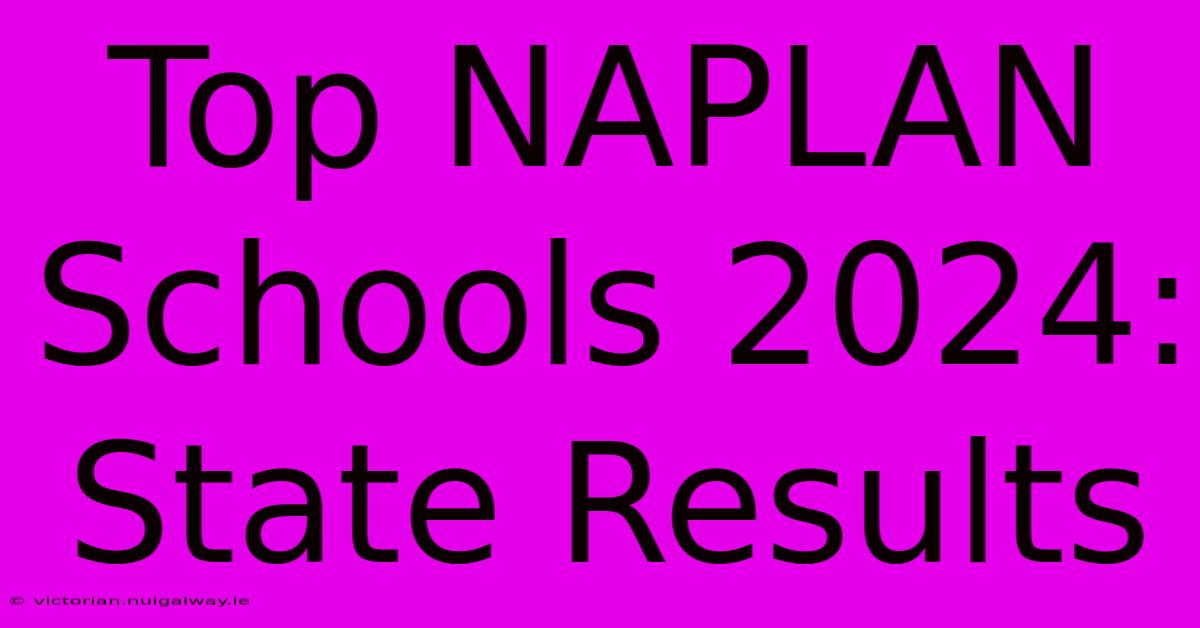 Top NAPLAN Schools 2024: State Results