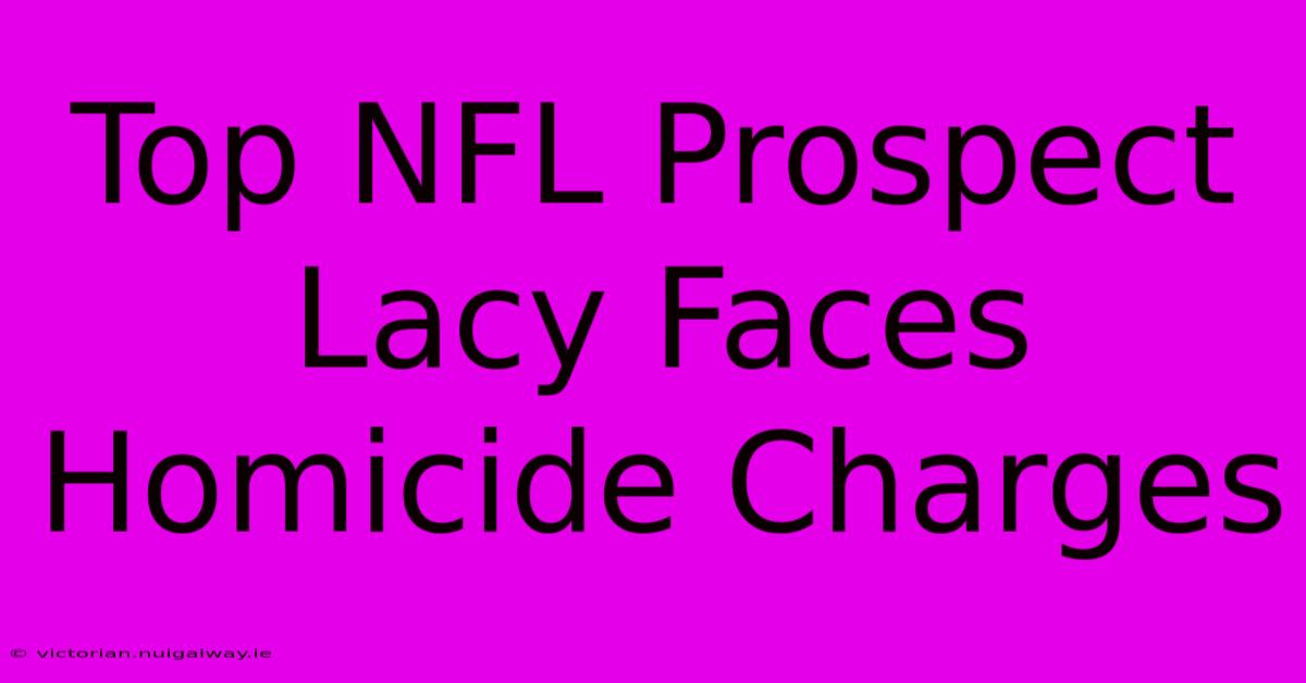 Top NFL Prospect Lacy Faces Homicide Charges