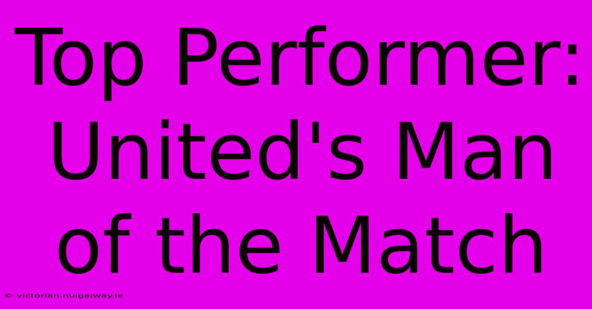 Top Performer: United's Man Of The Match