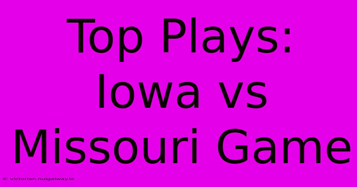 Top Plays: Iowa Vs Missouri Game