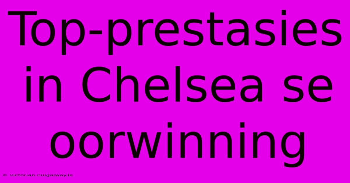 Top-prestasies In Chelsea Se Oorwinning