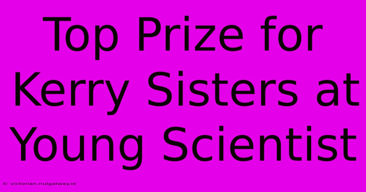 Top Prize For Kerry Sisters At Young Scientist