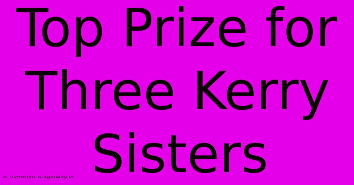 Top Prize For Three Kerry Sisters